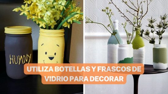 UTILIZA LAS BOTELLAS Y FRASCOS DE VIDRIO PARA DECORAR TU HOGAR